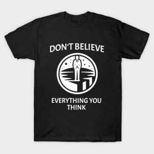 Don't believe everything you think T-Shirt